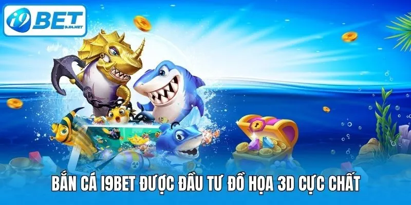 Bắn cá i9bet được đầu tư đồ họa 3D cực chất