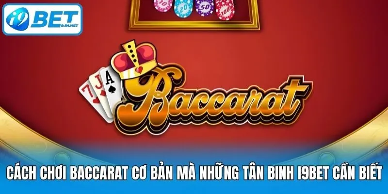 Cách Chơi Baccarat Cơ Bản Mà Những Tân Binh i9bet Cần Biết