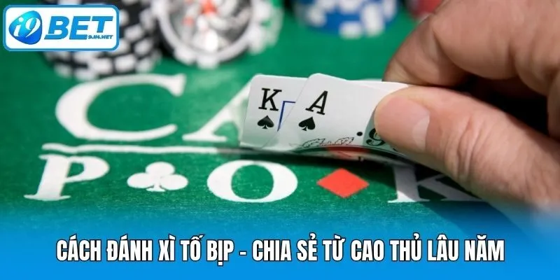 Cách Đánh Xì Tố Bịp - Chia Sẻ Từ Cao Thủ Lâu Năm