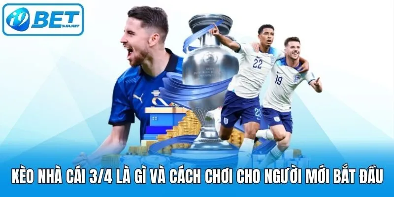 Kèo Nhà Cái 3/4 Là Gì Và Cách Chơi Cho Người Mới Bắt Đầu