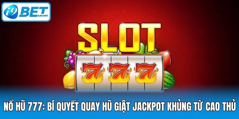 Nổ Hũ 777: Bí Quyết Quay Hũ Giật Jackpot Khủng Từ Cao Thủ