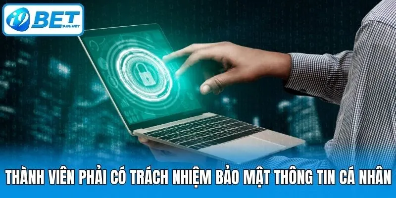 Thành viên phải có trách nhiệm bảo mật thông tin cá nhân